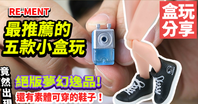 【玩具人。TOYXDDD。投稿】最推薦的RE-MENT五款小盒玩！絕版逸品＋素體可穿鞋子一次介紹給你！