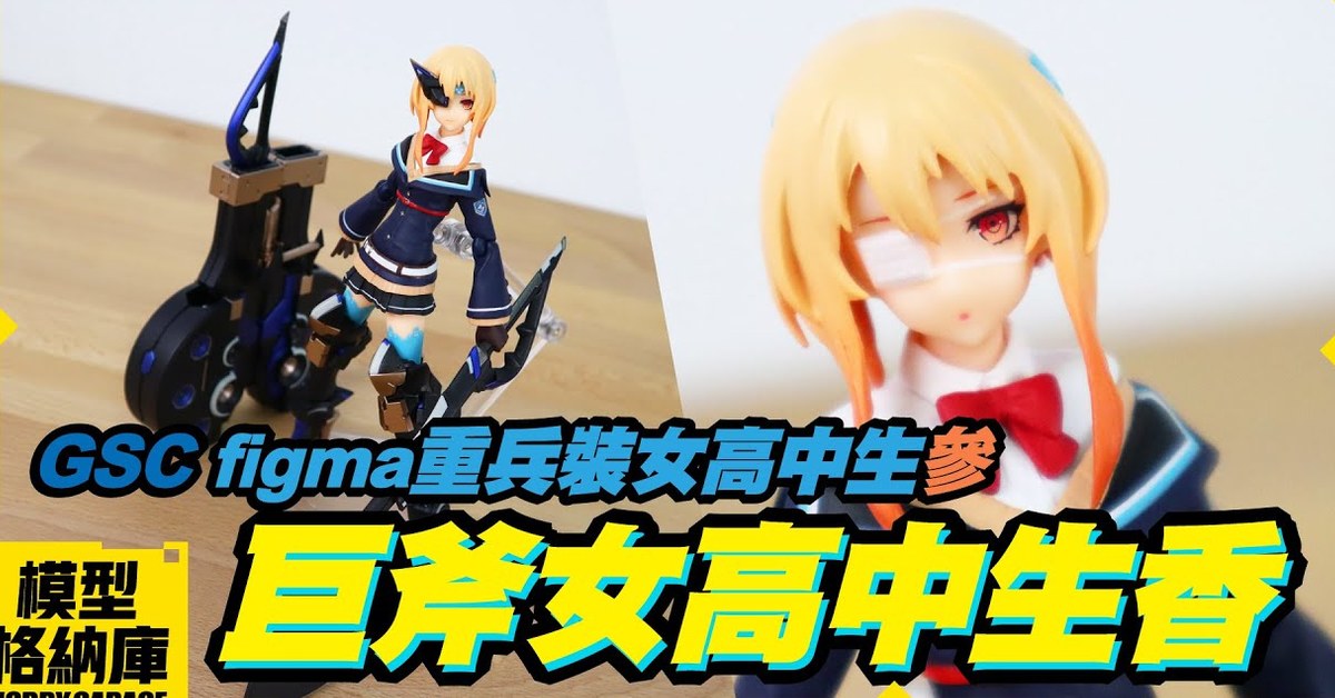 【玩具開箱】單遮眼+異色瞳+雙巨斧.....這超中二的設定我還不買爆｜GOOD SMILE Max Factory figma x neco 重兵裝型女高中生 參
