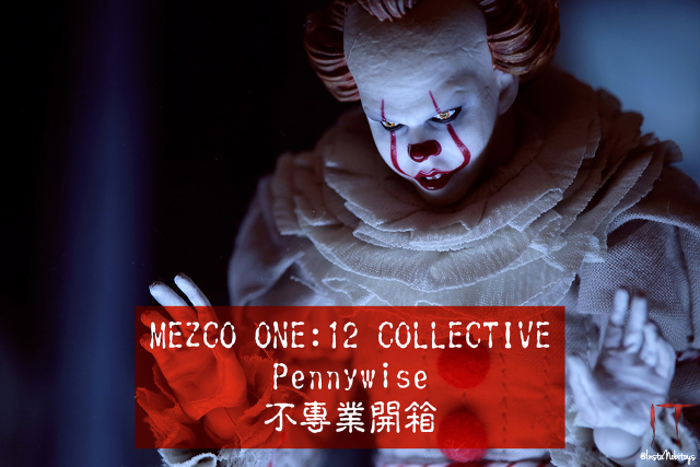 『我是德利小鎮的夢魘⋯⋯那誰又是牠的夢魘呢？』MEZCO ONE:12 COLLECTIVE IT Pennywise 【牠 潘尼懷斯】不專業開箱