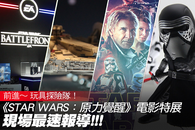 玩具探險隊～ 《STAR WARS：原力覺醒》電影特展 現場最速報導!!!